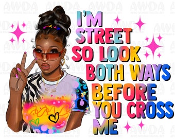 I am street so look both ways before you cross me png sublimation design download, afro woman png,fashion black woman png,sublimate download