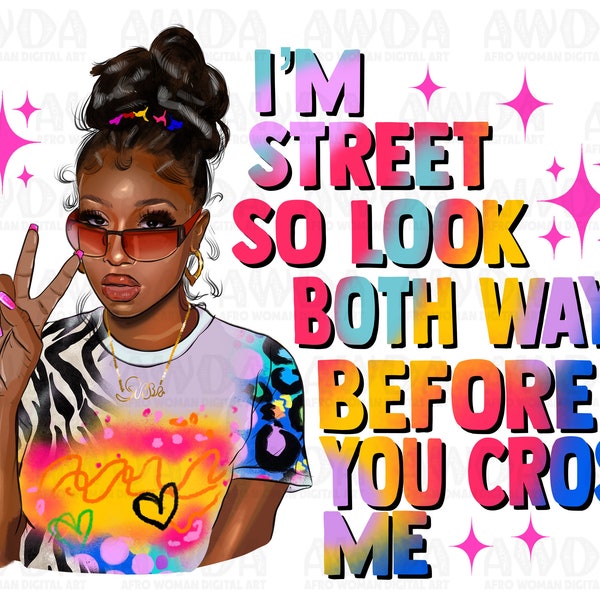 I am street so look both ways before you cross me png sublimation design download, afro woman png,fashion black woman png,sublimate download