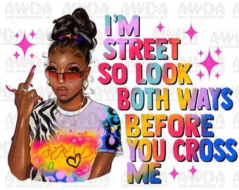I am street so look both ways before you cross me png sublimation design download, afro woman png,fashion black woman png,sublimate download