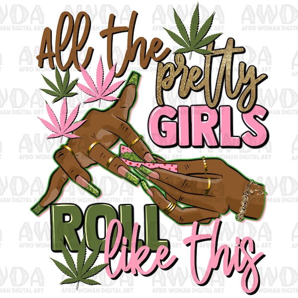 All the pretty girls roll like this png sublimation design download, black woman hands png, smoking png, cannabis png, sublimate download