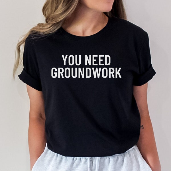 You Need Groundwork Horse T-Shirt for Horse Girls Barn Shirt for Equestrian Birthday Gift for Horse Owner T-Shirt for Horse Rider Gift