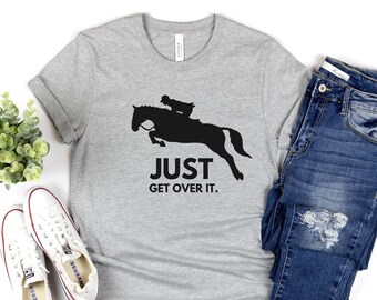 Just Get Over It Horse Shirt, Horse Jumping Shirt, Horseback Riding T-Shirt, Women's Horseback Riding Shirt, Equestrian T-Shirt, Horse Gift