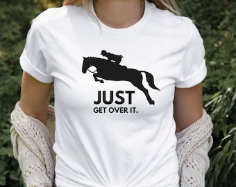 Just Get Over It Horse Shirt, Horse Jumping Shirt, Horseback Riding T-Shirt, Women's Horseback Riding Shirt, Equestrian T-Shirt, Horse Gift