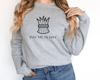Pay Me in Hay Sweatshirt, Horse Sweatshirt, Horse Rider Gift, Equestrian Gift, Horse Riding Sweatshirt, Barn Sweatshirt, Barn Gift