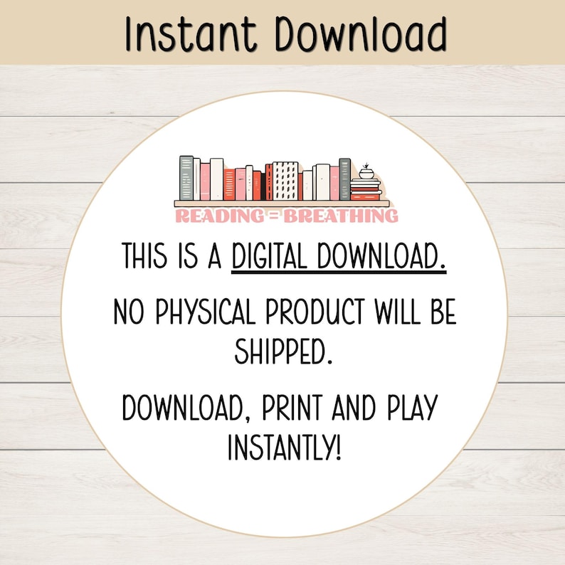 May include: A circular graphic with the text "Instant Download" at the top. The graphic includes the text "THIS IS A DIGITAL DOWNLOAD. NO PHYSICAL PRODUCT WILL BE SHIPPED. DOWNLOAD, PRINT AND PLAY INSTANTLY!" and a bookshelf illustration.