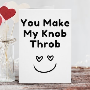 May include: A white card with black text that reads "You Make My Knob Throb" with two small hearts above a smiling face.