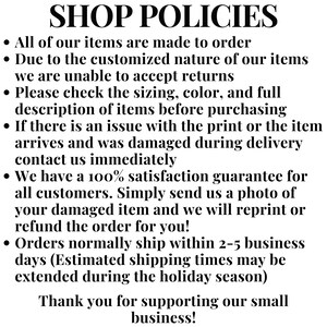 May include: Text on a white background reads "SHOP POLICIES" in bold black letters. Bullet points detail the shop's policies, including made-to-order items, no returns, and a satisfaction guarantee. The text ends with "Thank you for supporting our small business!"