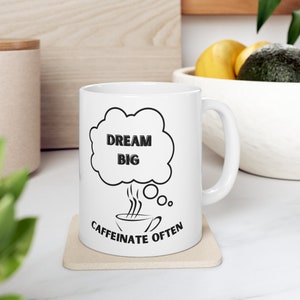Dream Big Caffeinate Often Coffee  Mug 11oz, Dream Big Caffenate Often with Adorable Design Coffee Mug, Unique Coffee Mug