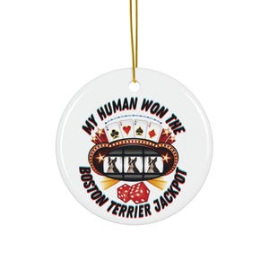 Christmas Ornament Boston Terrier, Dog Fan Ornament, Boston Terrier Ornament, My Human Won Boston Terrier Jackpot Ceramic Ornament, 4 Shapes