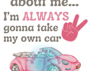 I'm ALWAYS gonna take my own car cute funny  SVG/DTF/Sublimation Digital Download