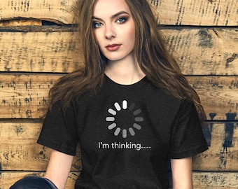 I'm thinking t shirt, funny loading bar tee, loading circle, computer programmer humor, Unisex t-shirt