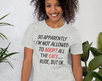 Not allowed to adopt all the cats, rude, but okay, t shirt, cat lover tee, cat mom / dad / parent, unisex t-shirt