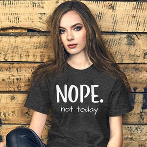 Nope, not today t shirt, funny, sarcastic tee, leave me alone, sarcasm, no thanks, Unisex t-shirt