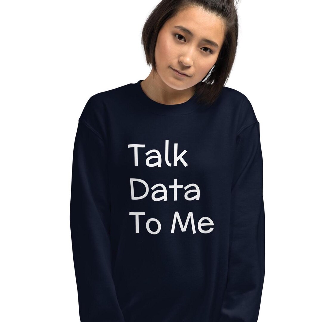 Talk Data to Me Sweatshirt, Data Analyst Gift, Data Entry, Analysis ...