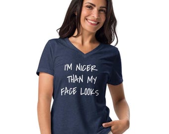 I'm nicer than my face looks t shirt, funny tee, sarcastic, sarcasm, resting bitch face, RBF, Women’s relaxed v-neck t-shirt