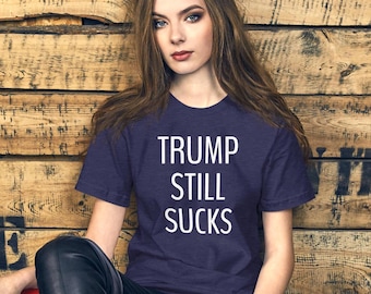 Trump still sucks t shirt, anti-Trump tee, politics, political, democrat, democracy, Unisex t-shirt