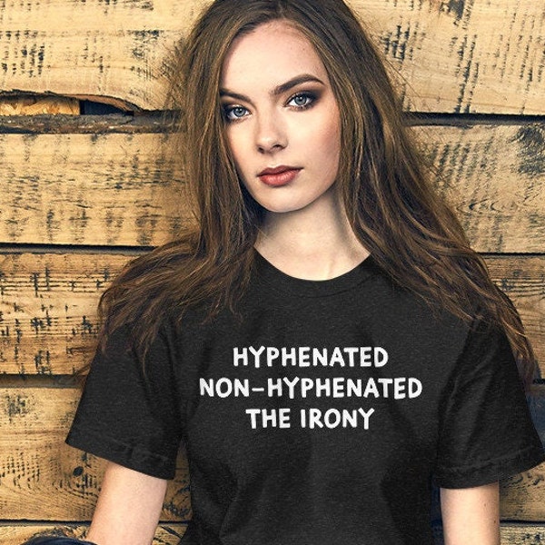 Hyphenated, non-hyphenated, the irony t shirt, ironic tee, grammar, funny, sarcastic, sarcasm, Unisex t-shirt