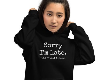 Sorry I'm late. I didn't want to come. hoodie, funny hooded sweatshirt, sarcastic hoodie, Unisex Hoodie
