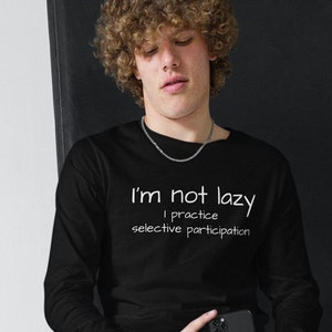 I&#39;m not lazy, I practice selective participation long sleeved tee, funny teenager gift, sarcastic tee, Unisex Lightweight Long Sleeve Tee