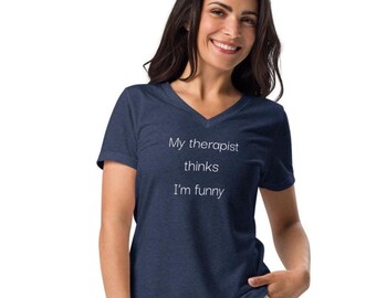 My therapist thinks I'm funny t shirt, sarcastic therapy tee, mental health awareness, Women’s relaxed v-neck t-shirt