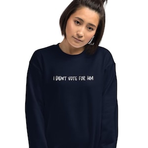I didn&#39;t vote for Him sweatshirt, don&#39;t blame me, I voted for her, Anti-Trump, democrat, impeach Trump, save democracy, Unisex Sweatshirt