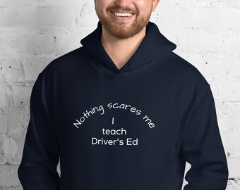 Nothing scares me, I teach driver's ed hoodie, funny driving hooded sweatshirt, teacher hoodie, Unisex Hoodie
