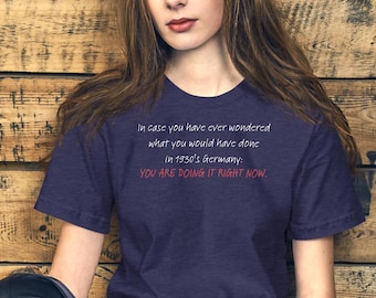 In case you have ever wondered what you would have done in 1930's Germany: You are doing it right now. Unisex t-shirt