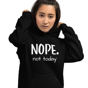 Nope not today hoodie, sarcastic hooded sweatshirt, nope hoodie, Unisex Hoodie