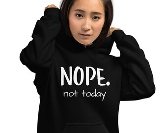 Nope not today hoodie, sarcastic hooded sweatshirt, nope hoodie, Unisex Hoodie