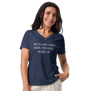Once in a while someone amazing comes along....and here I am t shirt, funny tee, sarcastic, sarcasm, Women’s relaxed v-neck t-shirt