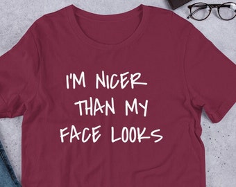 I'm nicer than my face looks t shirt, funny tee, sarcastic, sarcasm, resting bitch face, RBF, Unisex t-shirt