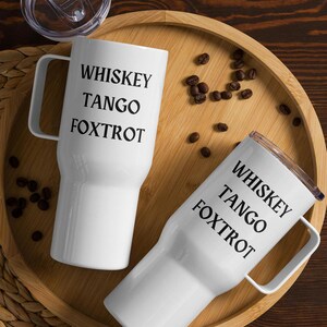 Whiskey Tango Foxtrot reusable cup, funny WTF travel mug, swearing helps, phonetic alphabet, sarcasm, sarcastic, Travel mug with a handle