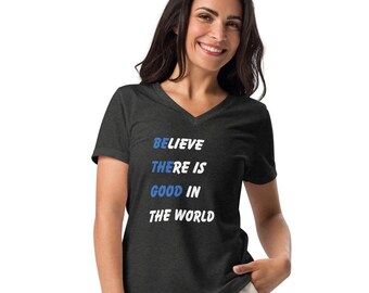 Believe there is good in the world t shirt, be the good tee, optimistic, positivity, hopeful, Women’s relaxed v-neck t-shirt