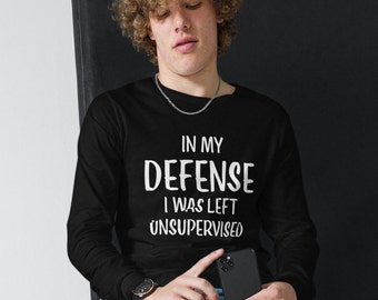 In my defense, I was left unsupervised long sleeved tee, funny tee, sarcastic tee, Unisex Long Sleeve Tee