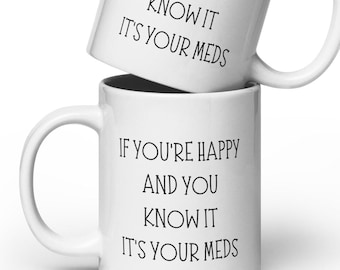 If you're happy and you know it, it's your meds coffee cup, mental health mug, awareness, nurse, pharmacist, doctor, White glossy mug
