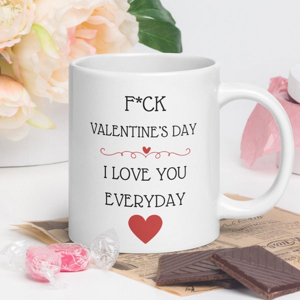 F*ck Valentine's Day, I love you everyday coffee cup, Valentine, anniversary, wedding, White glossy mug