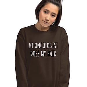 My oncologist does my hair sweatshirt, cancer awareness, chemo, cancer humor, Unisex Sweatshirt
