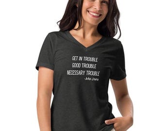 Get in trouble, good trouble, necessary trouble t shirt, John Lewis quote tee, subtle protest, resist, Women’s relaxed v-neck t-shirt