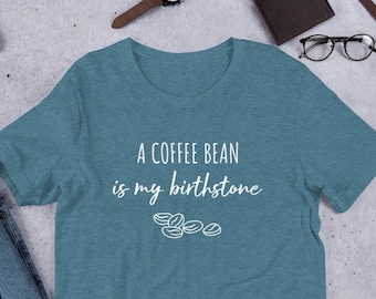 A coffee bean is my birthstone t shirt, coffee lovers tee, java lover gift, birthday present, unisex t-shirt
