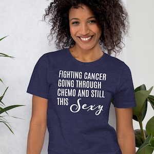 Fighting Cancer, going through chemo and still this sexy t shirt, cancer awareness tee, optimistic, Unisex t-shirt