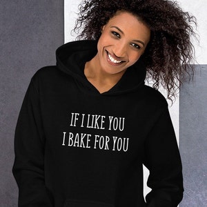 If I like you, I bake for you hoodie, bakers hooded sweatshirt, baking, baker gift, Unisex Hoodie