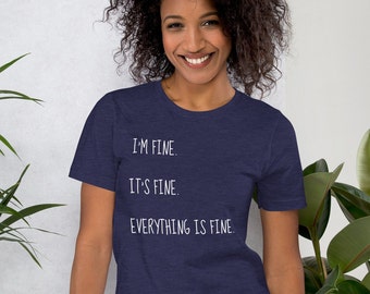 I'm fine, it's fine, everything is fine t shirt, funny tee, sarcastic, sarcasm, Unisex t-shirt