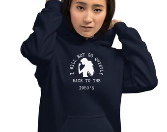 I will not go quietly back to the 1950's hooded sweatshirt, equal rights hoodie, equality, womens rights, reproductive rights, Unisex Hoodie