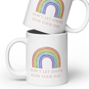 Don&#39;t let idiots ruin your day coffee mug, funny, sarcastic rainbow cup, snarky, optimistic, White glossy mug