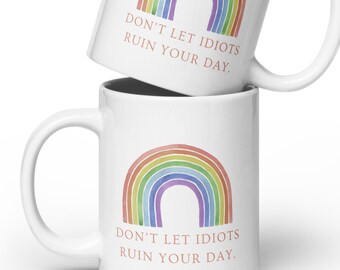 Don't let idiots ruin your day coffee mug, funny, sarcastic rainbow cup, snarky, optimistic, White glossy mug