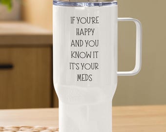 If you're happy and you know it, it's your meds coffee cup, mental health awareness mug, nurse, pharmacist, doctor, Travel mug with a handle