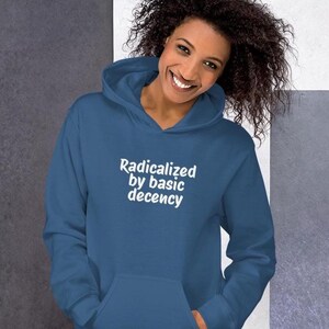 Radicalized by basic decency hooded sweatshirt, activist gift hoodie, political protest, social justice, liberal, Unisex Hoodie