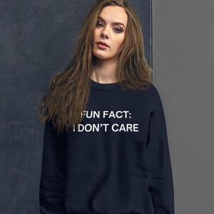 Fun fact, I don't care sweatshirt, funny, sarcastic, sarcasm, teenager gift, Unisex Sweatshirt