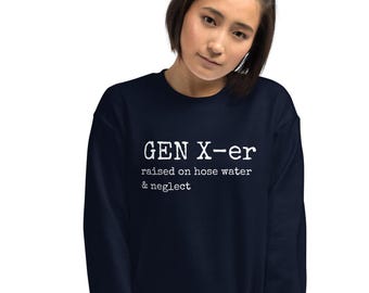 Gen X-er, raised on hose water and neglect sweatshirt, Generation X, funny, sarcastic, good old days, Unisex Sweatshirt