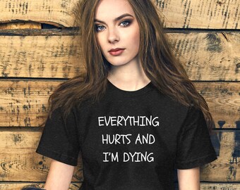 Everything hurts and I'm dying t shirt, funny workout tee, gym, working out, Unisex t-shirt